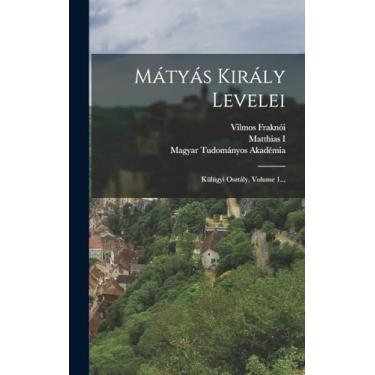 Imagem de Mátyás Király Levelei: Külügyi Osztály, Volume 1...