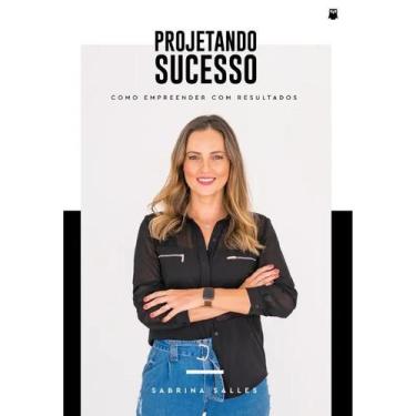 Imagem de Projetando Sucesso - Como Empreender Com Resultado