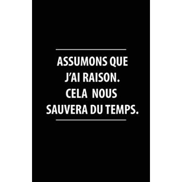 Imagem de Assumons Que J'ai Raison. Cela Nous Sauvera Du Temps.: Carnet De Notes -108 Pages Avec Papier Ligné Petit Format A5 -Couverture Souple - Blanc Sur Noir