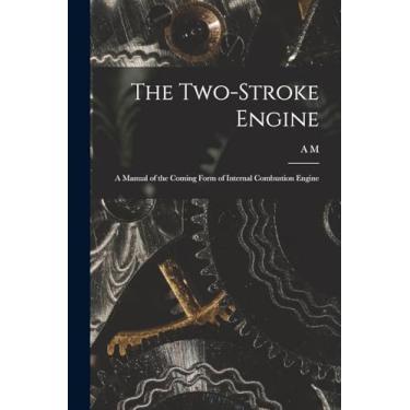 Imagem de The Two-stroke Engine; a Manual of the Coming Form of Internal Combustion Engine