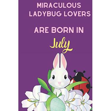 Imagem de miraculous ladybug Lovers Journal, miraculous ladybug Lovers Are Born In July: Funny miraculous ladybug Lovers Lined Notebook for Women, Gift with cover colore, Large (6 x 9 inches)-120 Pages