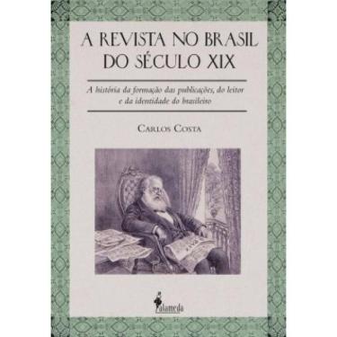 Imagem de A Revista No Brasil Do Século Xix: A História Da Formação Das Publicações, Do Leitor E Da Identidade Do Brasileiro