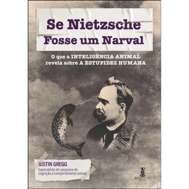 Imagem de Se Nietzsche fosse um narval: o que a inteligência animal revela sobre a estupidez humana