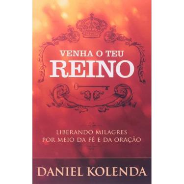 Imagem de Venha Ao Teu Reino - Liberando Milagres por Meio da Fe e da Oracao
