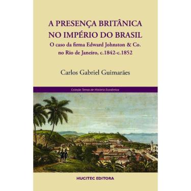 Imagem de A presença britânica no império do Brasil: o caso da firma Edward Johnston & Co. no Rio...