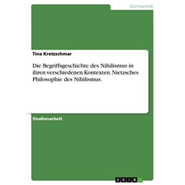 Imagem de Die Begriffsgeschichte des Nihilismus in ihren verschiedenen Kontexten. Nietzsches Philosophie des Nihilismus. (German Edition)