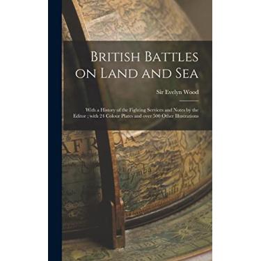 Imagem de British Battles on Land and Sea [microform]: With a History of the Fighting Services and Notes by the Editor; With 24 Colour Plates and Over 500 Other Illustrations