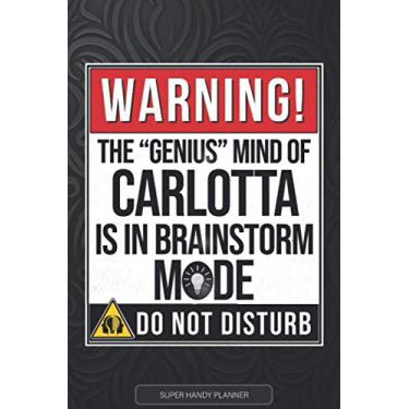 Imagem de Carlotta: Warning The Genius Mind Of Carlotta Is In Brainstorm Mode - Carlotta Name Custom Gift Planner Calendar Notebook Journal
