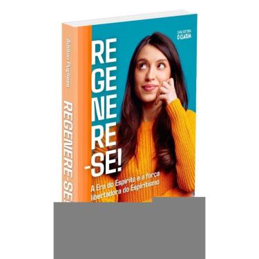 Imagem de Regenere-Se! - A Era Do Espírito E A Força Libertadora Do Espiritismo