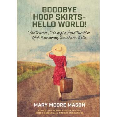 Imagem de Goodbye Hoop Skirts - Hello World!: The Travels, Triumphs and Tumbles of a Runaway Southern Belle