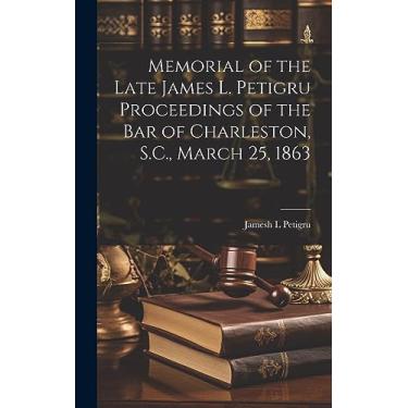 Imagem de Memorial of the Late James L. Petigru Proceedings of the Bar of Charleston, S.C., March 25, 1863