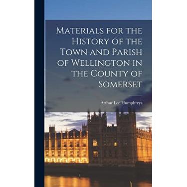 Imagem de Materials for the History of the Town and Parish of Wellington in the County of Somerset