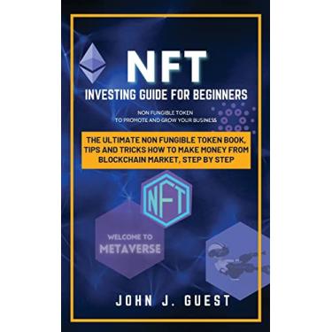 Imagem de NFT Investing Guide for Beginner: The Ultimate Non Fungible Token book, Tips and Tricks How to Make Money From Blockchain Market, Step By Step
