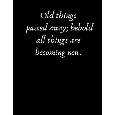 Imagem de Old Things Passed Away; Behold All Things Are Becoming New.: Bible verse journal notebook with matte cover, inspirational journal for religious men & women, Boosts creativity and well-being.