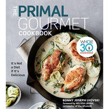Imagem de The Primal Gourmet Cookbook: Whole30 Endorsed: It's Not a Diet If It's Delicious