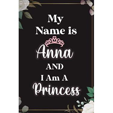 Imagem de My Name Is Anna And I Am A Princess : Cute Journal Notebook With Name On Front Cover, 120 pages College Ruled Notebook Journal & Diary for Writing & ... Personalized Notebooks For Girls And Women)