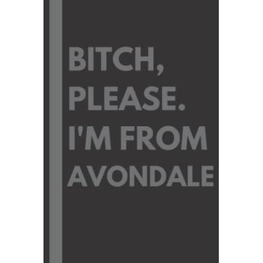 Imagem de Bitch, Please. I'm From Avondale: A Vulgar Adult Composition Notebook for a Native Avondale Resident - 6x9 inches