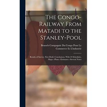 Imagem de The Congo-Railway From Matadi to the Stanley-Pool: Results of Survey. First Draft, Conclusions, With 24 Schedules, Maps.--Plans.--Estimates.--Several Notes