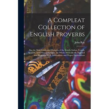 Imagem de A Compleat Collection of English Proverbs: Also the Most Celebrated Proverbs of the Scotch, Italian, French, Spanish, and Other Languages. the Whole ... With Annotations, and Proper Explanations
