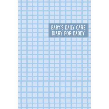Imagem de Baby's Daily Care Diary for Daddy: My Baby Care Daily Log and Organizer | Keep a Record of Time of Daily Feeding, Sleeping, and Diapering | Log Supplies Needed and Keep Notes - Blue Tiles Cover Design