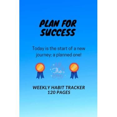 Imagem de D404: PLAN FOR SUCCESS. Today is the start of a new journey; a planned one! All the best. Weekly Habit Tracker - 120 Pages: 120 Pages, 6" x 9", Weekly Habit Tracker