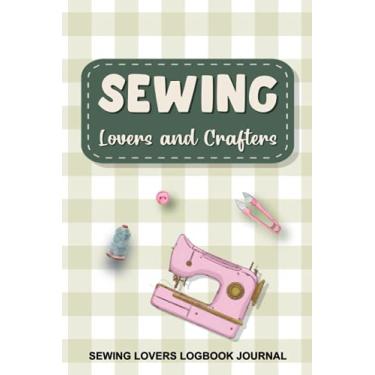 Imagem de Sewing Lovers and Crafters Log Book Journal: A Journal To KeepTrack and Record of Your Sewing Crafty Creations Project