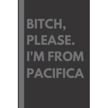 Imagem de Bitch, Please. I'm From Pacifica: A Vulgar Adult Composition Notebook for a Native Pacifica Resident - 6x9 inches