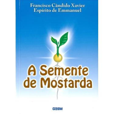 Imagem de A Semente de Mostarda - Dissertações de Francisco Cândido Xavier - GEE