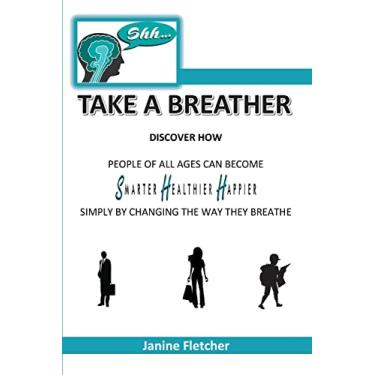 Imagem de Shh Take A Breather: Discover how people of all ages can become Smarter, Healthier and Happier simply by changing the way they breathe