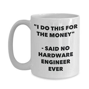 Imagem de Caneca "I Do This for the Money" - Said No Hardware Engineer Ever - Caneca de café de cacau quente divertido - de aniversário de Natal aniversário mordaça Presentes Ide