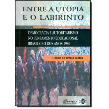 Imagem de Entre a Utopia e o Labirinto: Democracia e Autoritarismo no Pensamento