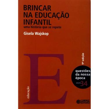 Imagem de Livro - Nova Coleção Questões da Nossa Época - Brincar na Educação Infantil: Uma História Que se Repete - Gisela Wajskop
