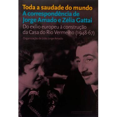 Imagem de Livro - Toda a Saudade do Mundo: a Correspondência de Jorge Amado e Zélia Gattai - João Jorge Amado