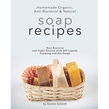Imagem de Homemade Organic, Anti-Bacterial & Natural Soap Recipes: Beat Bacteria and Fight Viruses with DIY Liquid, Foaming and Bar Soaps