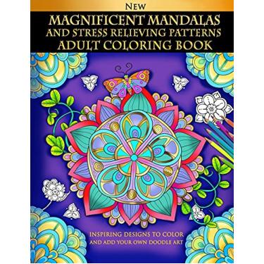 Imagem de Magnificent Mandalas And Stress Relieving Patterns: Adult Coloring Book: Inspiring Designs To Color And Add Your Own Doodle Art