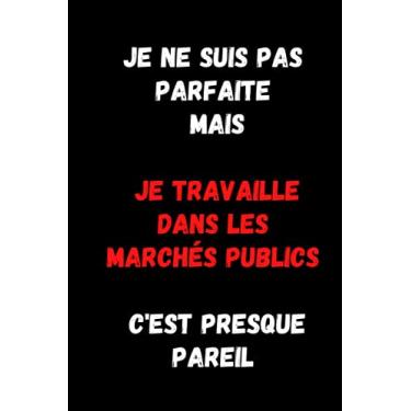 Imagem de Je ne suis pas parfaite mais je travaille dans les marchés publics c'est presque pareil: Journal/Carnet de notes ligné drôle pour acheteuse publique, Joli cadeau original rigolo