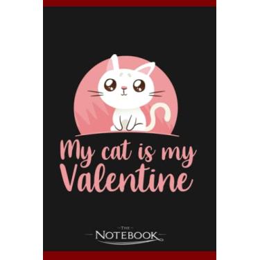 Imagem de Notebook: Funny Valentines Day Cats My Cat Is My Valentine: Notebooks Are Great For Daily Journaling| Present Gift 120 Lined Pages 6 x 9 Inch 120 Lined Notes