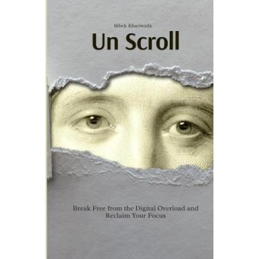 Imagem de Un Scroll: Break Free from the Digital Overload and Reclaim Your Focus