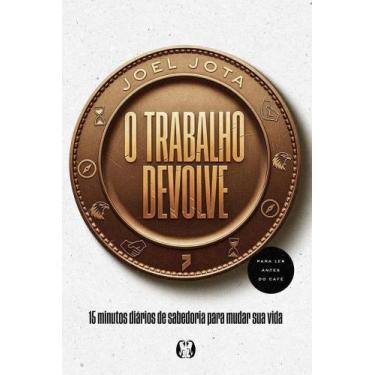 Imagem de O Trabalho Devolve - 15 Minutos Diários De Sabedoria Para Mudar Sua Vi