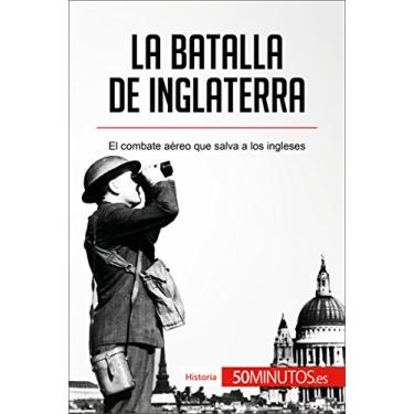 Imagem de La batalla de Inglaterra: El combate aéreo que salva a los ingleses (Historia) (Spanish Edition)