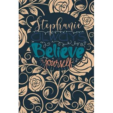 Imagem de Stephanie Always Believe In Yourself: Personalised Motivational Journal Notebook for Girls Named Stephanie. (Custom Name Journal, Blank Journal, Write ... Pages Floral Background(Stephanie Notebook)