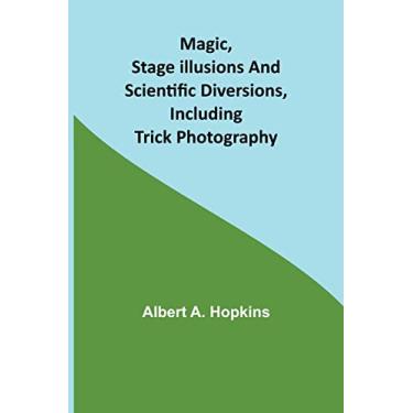 Imagem de Magic, Stage Illusions and Scientific Diversions, Including Trick Photography