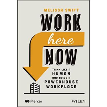 Imagem de Work Here Now: Think Like a Human and Build a Powerhouse Workplace