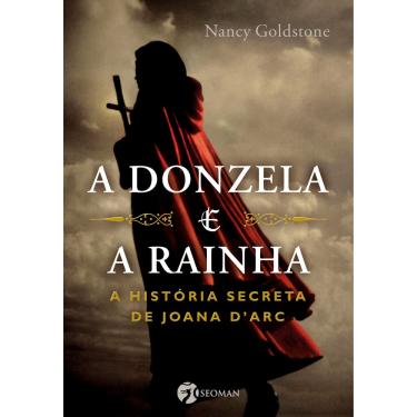 Imagem de Livro - A Donzela e A Rainha - A História Secreta de Joana D'arc - Nancy Goldstone