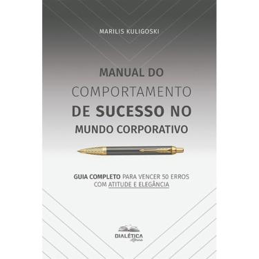 Imagem de Manual do Comportamento de Sucesso no Mundo Corporativo: guia completo para vencer 50 erros com atitude e elegância