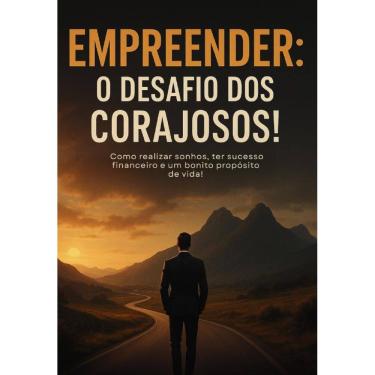 Imagem de Empreender: O Desafio dos Corajosos!: Como realizar sonhos, ter sucesso financeiro e um bonito propósito de vida!