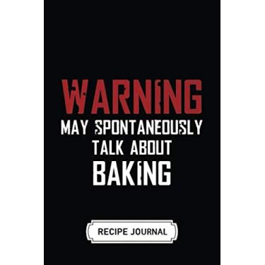 Imagem de Blank Recipe Journal To Write In | Soft Cover | 100 Pages | 6 x 9 Inches: Warning May Spontaneously Talk About Baking: Recipe Journal Baking Pastry | For Bakers, Cake Lovers