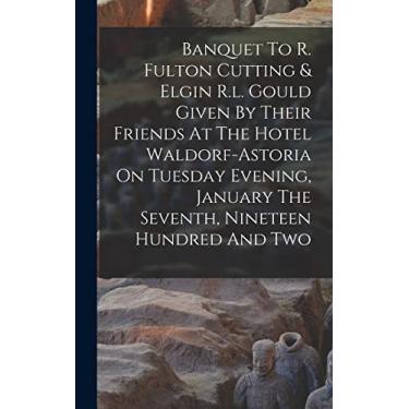 Imagem de Banquet To R. Fulton Cutting & Elgin R.l. Gould Given By Their Friends At The Hotel Waldorf-astoria On Tuesday Evening, January The Seventh, Nineteen Hundred And Two