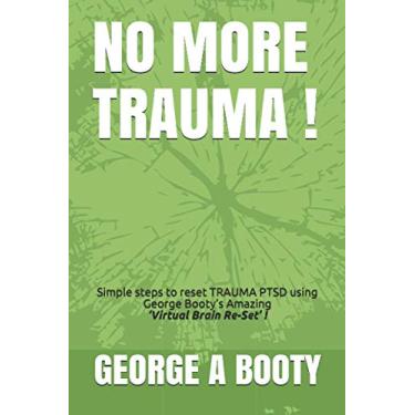 Imagem de No More Trauma !: Simple steps To reset TRAUMA (PTSD) using George Booty's Amazing 'Virtual Brain ReSet' Therapy!: 5