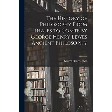 Imagem de The History of Philosophy From Thales to Comte by George Henry Lewes Ancient Philosophy